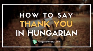 How to Say Thank You in Hungarian - HungarianPod101