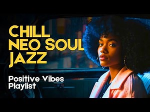 🎧 Chill Neo Soul Playlist | Positive Vibes & Smooth Grooves