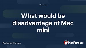 What would be disadvantage of Mac mini