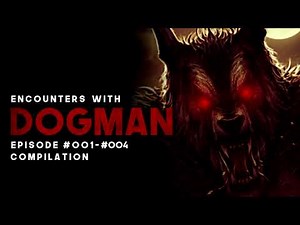 35 ENCOUNTERS WITH DOGMAN COMPILATION EPISODE #001 - #004 - What Lurks Beneath