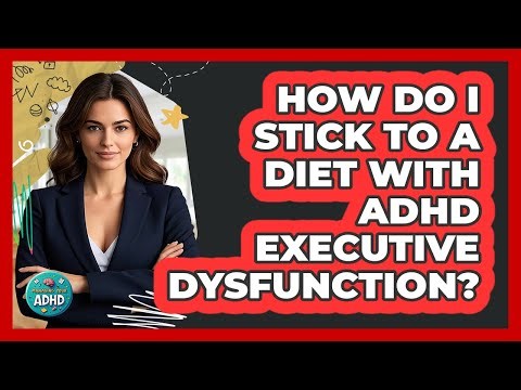 How Do I Stick To A Diet With ADHD Executive Dysfunction? - Managing Your ADHD