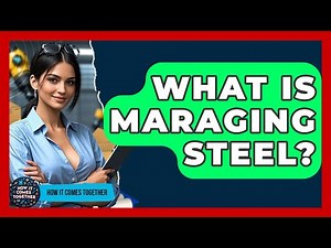 What Is Maraging Steel? - How It Comes Together