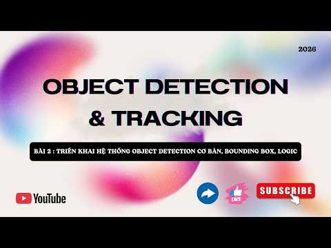 Object Detection & Tracking – Bài 2: Triển khai hệ thống Object Detection cơ bản, BoundingBox, Logic
