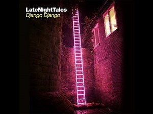 Late Night Tales: Django Django - Vinyl/CD/Digital
