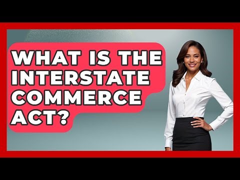 What Is The Interstate Commerce Act? - Stories of the States
