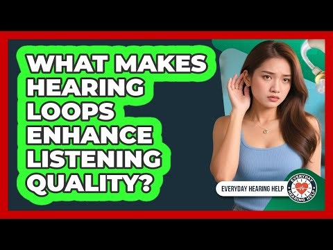 What Makes Hearing Loops Enhance Listening Quality?