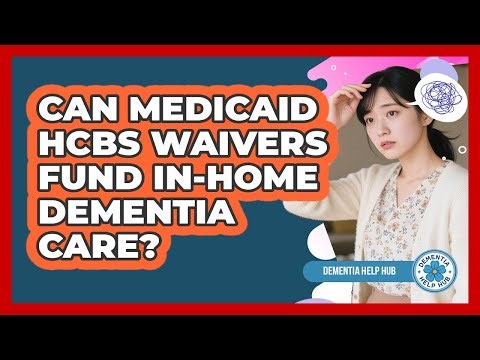 Can Medicaid HCBS Waivers Fund In-Home Dementia Care?
