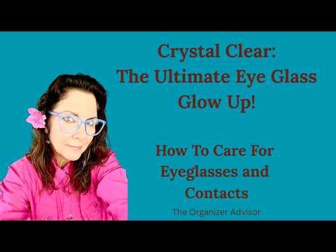 Crystal Clear: The Ultimate Eye Glass Glow Up! How To Care For EyeGlasses And Contacts