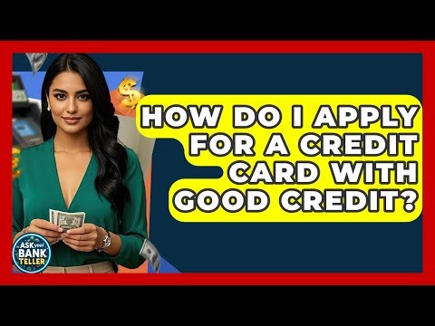 How Do I Apply For A Credit Card With Good Credit? - Ask Your Bank Teller