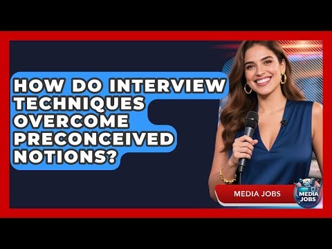 How Do Interview Techniques Overcome Preconceived Notions? - Media Jobs