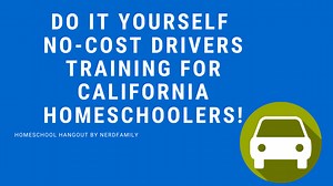 Do It Yourself No-Cost Driver's Training for California Homeschoolers: Homeschool Hangout - Nerd Family