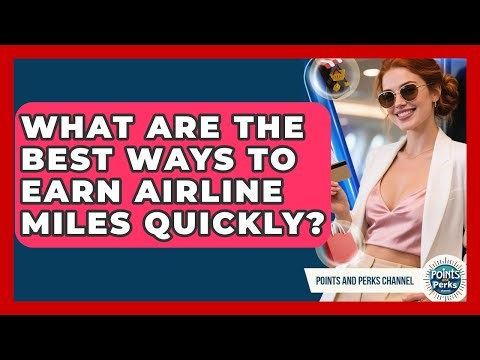 What Are the Best Ways to Earn Airline Miles Quickly? | Points and Perks Channel News