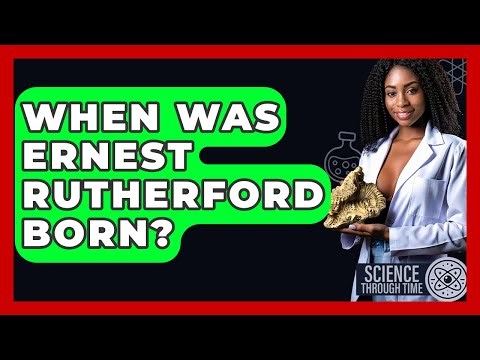 When Was Ernest Rutherford Born? - Science Through Time