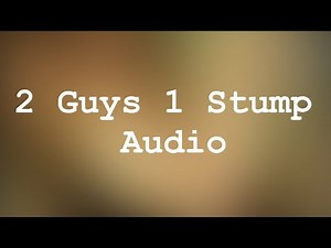 2 Guys 1 Stump (Audio only)