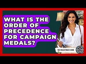 What Is The Order Of Precedence For Campaign Medals? - The Collectibles Guide