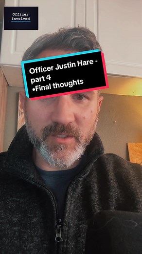 Officer Justin Hare - Part 4 Final Thoughts