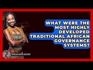 What Were The Most Highly Developed Traditional African Governance Systems?