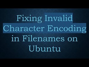 Fixing Invalid Character Encoding in Filenames on Ubuntu