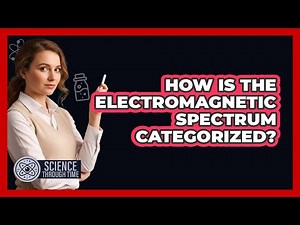 How Is the Electromagnetic Spectrum Categorized?