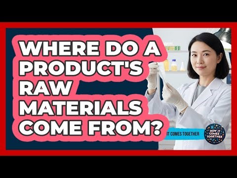 Where Do A Product's Raw Materials Come From?