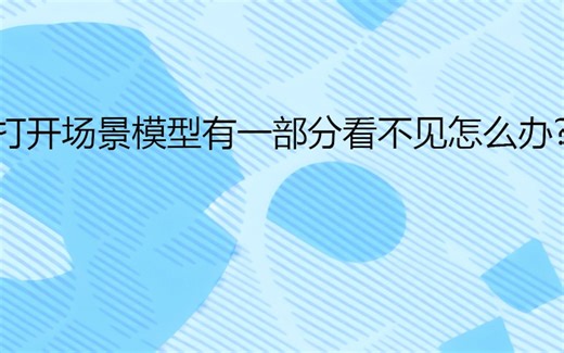 打开场景模型有一部分看不见怎么办