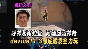 device精彩操作翻盘彻底激活全力玩，呼神极限拉扯，阿汤回马神枪！今晚注定是一个疯狂的夜晚