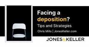 Facing a Deposition: Tips and Strategies - JONES & KELLER