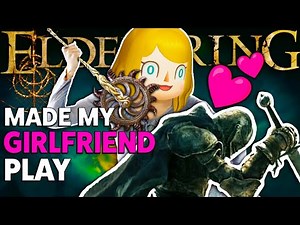 Made My Girlfriend Play Elden Ring