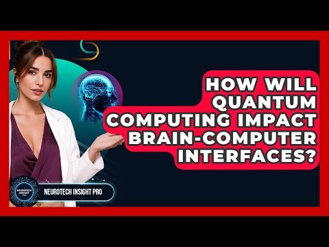 How Will Quantum Computing Impact Brain-computer Interfaces? - Neurotech Insight Pro