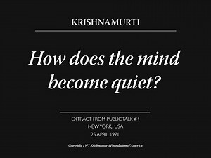How does the mind become quiet? | J. Krishnamurti