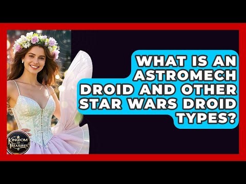What Is An Astromech Droid And Other Star Wars Droid Types? - Kingdom Of Treasures
