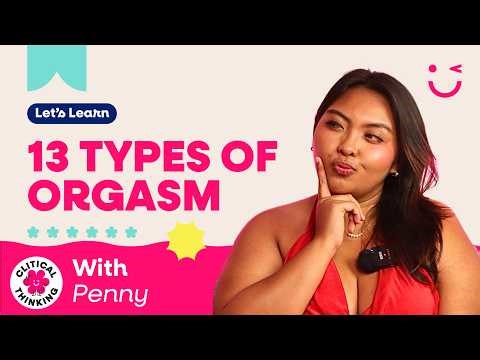 13 Different Types of Orgasms You Should Know | Clitical Thinking Ep.1