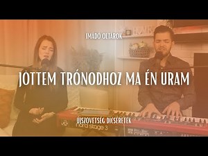 Jöttem trónodhoz ma én Uram - Imádó oltárok // ÚjSzövetség Dicséretek