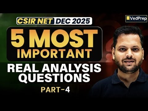 5 Most Important Real Analysis Questions | CSIR NET Maths Dec 2025 | VedPrep Maths | Part 4