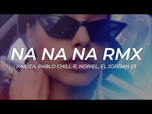 Pailita, Pablo Chill-E, Noriel, El Jordan 23 - Na Na Na (Remix) || LETRA