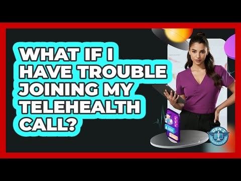 What If I Have Trouble Joining My Telehealth Call?