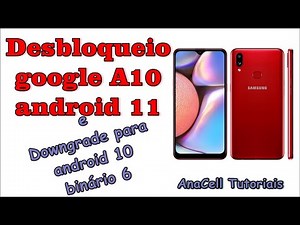 Desbloqueio Google A10 Android 11 binário 6 + Downgrade pra android 10