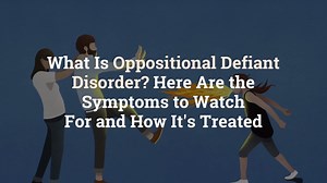 What Is Oppositional Defiant Disorder? Here Are the Symptoms to Watch For and How It's Tre