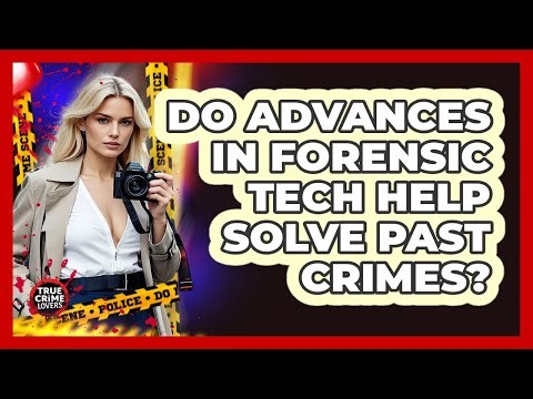 Do Advances In Forensic Tech Help Solve Past Crimes?