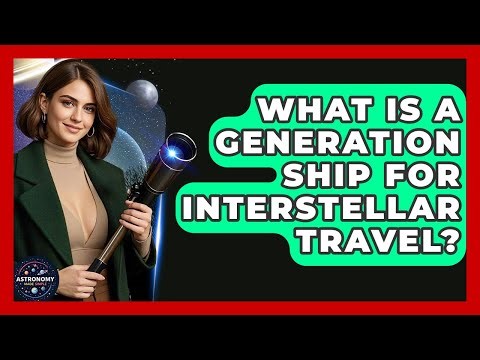 What Is A Generation Ship For Interstellar Travel? - Astronomy Made Simple