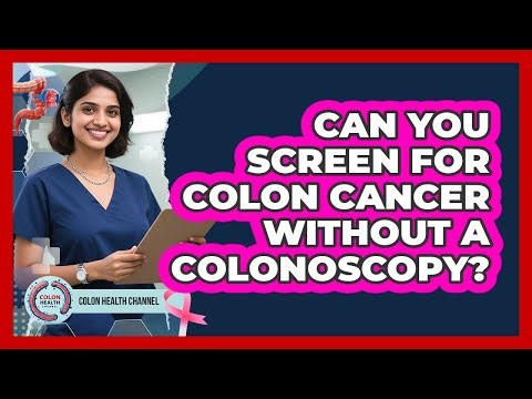 Can You Screen For Colon Cancer Without A Colonoscopy?