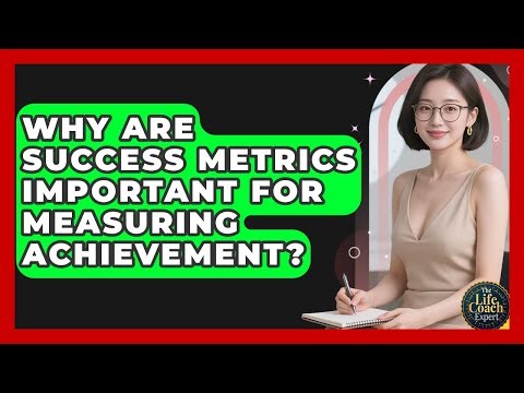 Why Are Success Metrics Important For Measuring Achievement? - The Life Coach Expert
