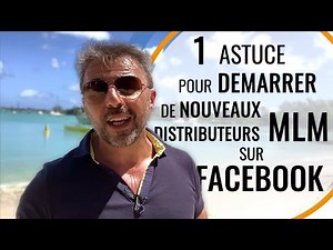 1 Astuce Simple pour Démarrer Efficacement vos Nouveaux Distributeurs MLM sur Facebook