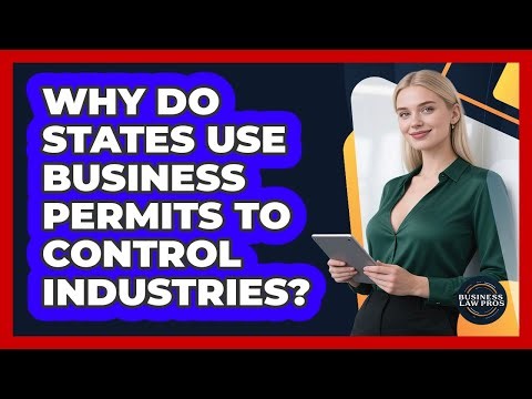 Why Do States Use Business Permits To Control Industries? - Business Law Pros