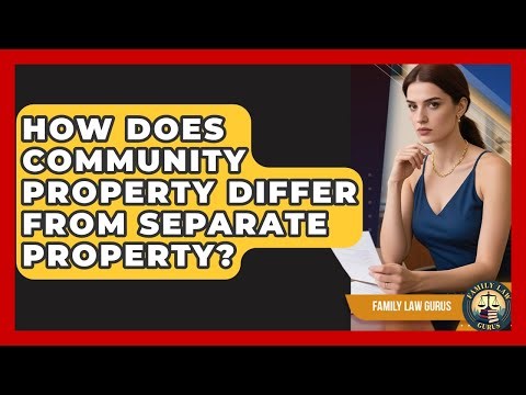 How Does Community Property Differ From Separate Property? - Family Law Gurus