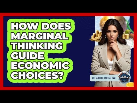How Does Marginal Thinking Guide Economic Choices?