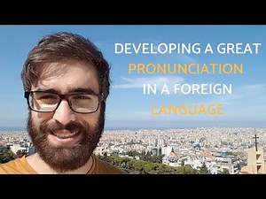 How to develop a great pronunciation in a foreign language (Short video)