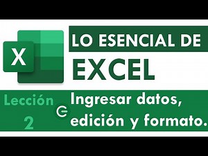 Ingresar datos, edición y formato - LO ESENCIAL DE EXCEL - Parte 2.