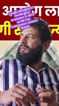 5 major changes for central govt employees in 2025 as 8th Pay Commission remains distant