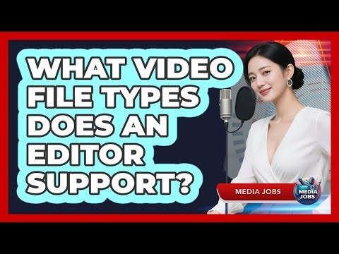 What Video File Types Does An Editor Support?